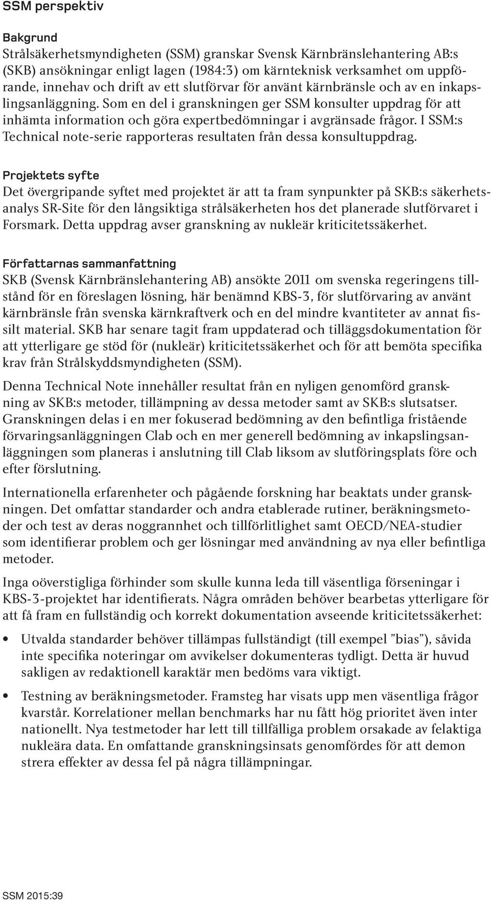 I SSM:s Technical note-serie rapporteras resultaten från dessa konsultuppdrag.