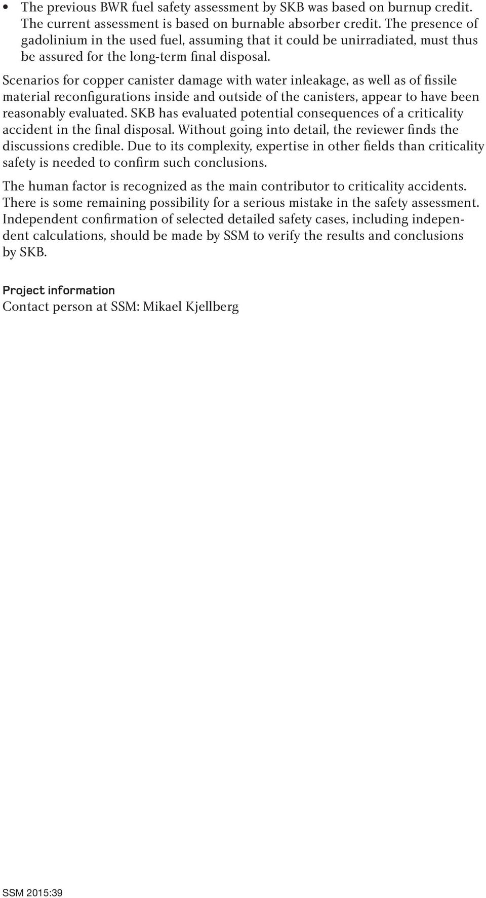 Scenarios for copper canister damage with water inleakage, as well as of fissile material reconfigurations inside and outside of the canisters, appear to have been reasonably evaluated.