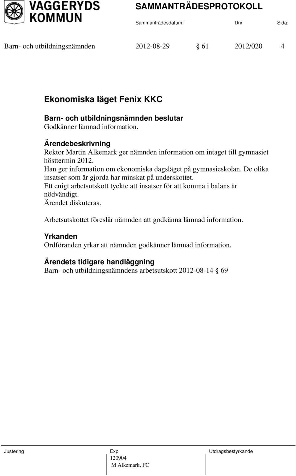 De olika insatser som är gjorda har minskat på underskottet. Ett enigt arbetsutskott tyckte att insatser för att komma i balans är nödvändigt. Ärendet diskuteras.