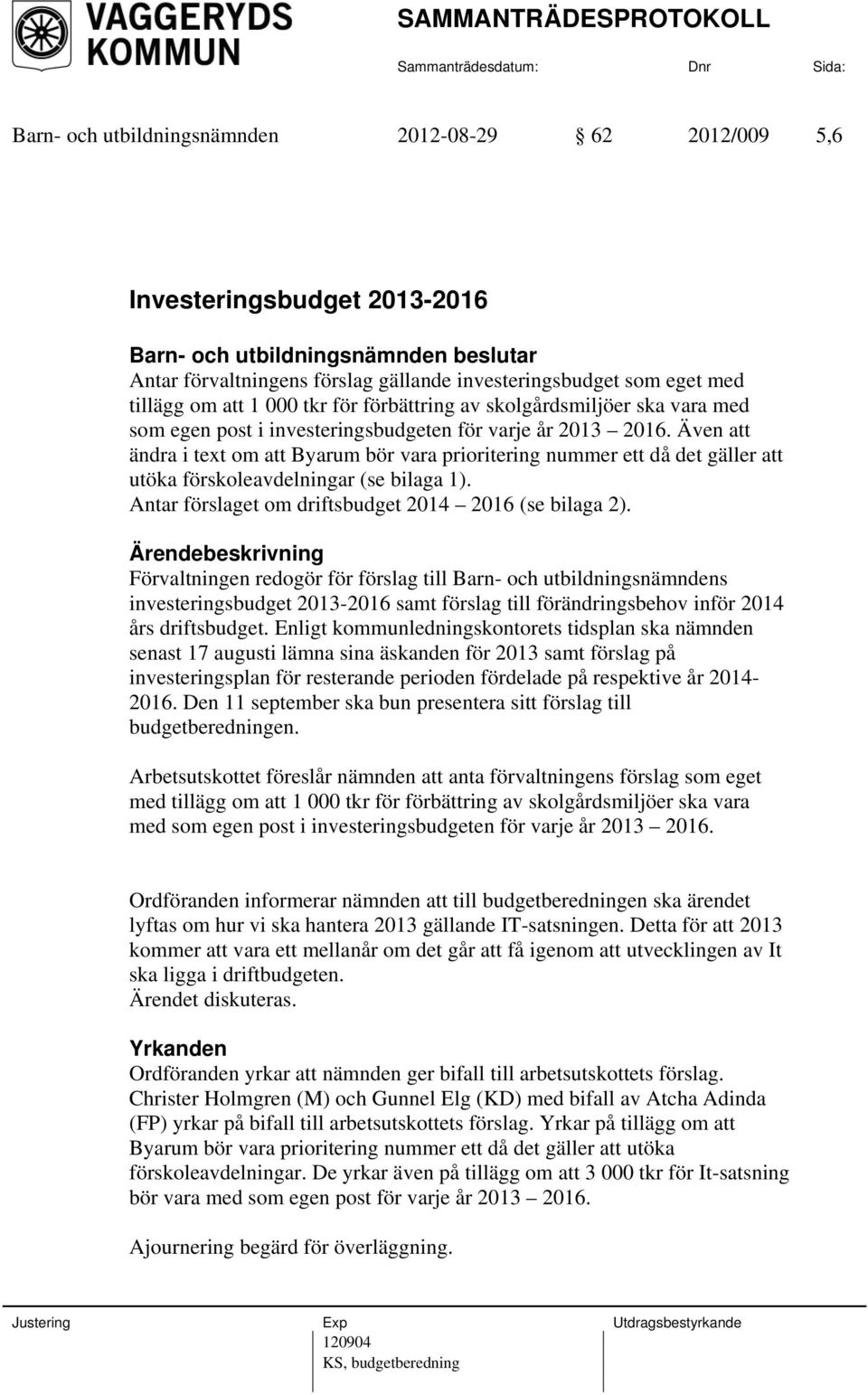 Även att ändra i text om att Byarum bör vara prioritering nummer ett då det gäller att utöka förskoleavdelningar (se bilaga 1). Antar förslaget om driftsbudget 2014 2016 (se bilaga 2).