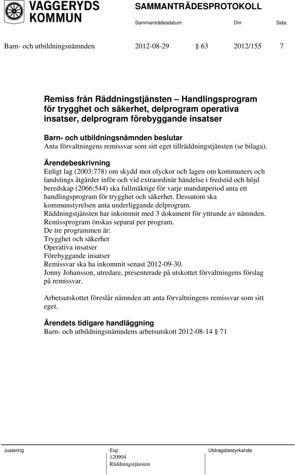 Enligt lag (2003:778) om skydd mot olyckor och lagen om kommuners och landstings åtgärder inför och vid extraordinär händelse i fredstid och höjd beredskap (2066:544) ska fullmäktige för varje