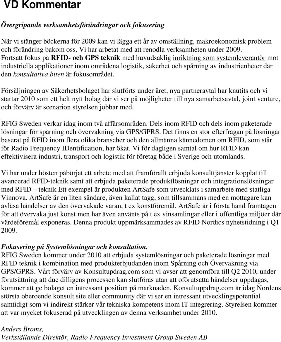Fortsatt fokus på RFID- och GPS teknik med huvudsaklig inriktning som systemleverantör mot industriella applikationer inom områdena logistik, säkerhet och spårning av industrienheter där den