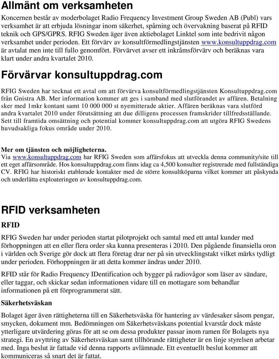 com är avtalat men inte till fullo genomfört. Förvärvet avser ett inkråmsförvärv och beräknas vara klart under andra kvartalet 2010. Förvärvar konsultuppdrag.