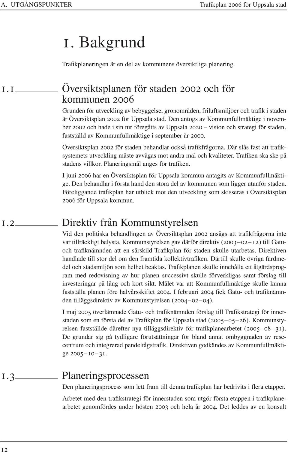 1 Översiktsplanen för staden 2002 och för kommunen 2006 Grunden för utveckling av bebyggelse, grönområden, friluftsmiljöer och trafik i staden är Översiktsplan 2002 för Uppsala stad.