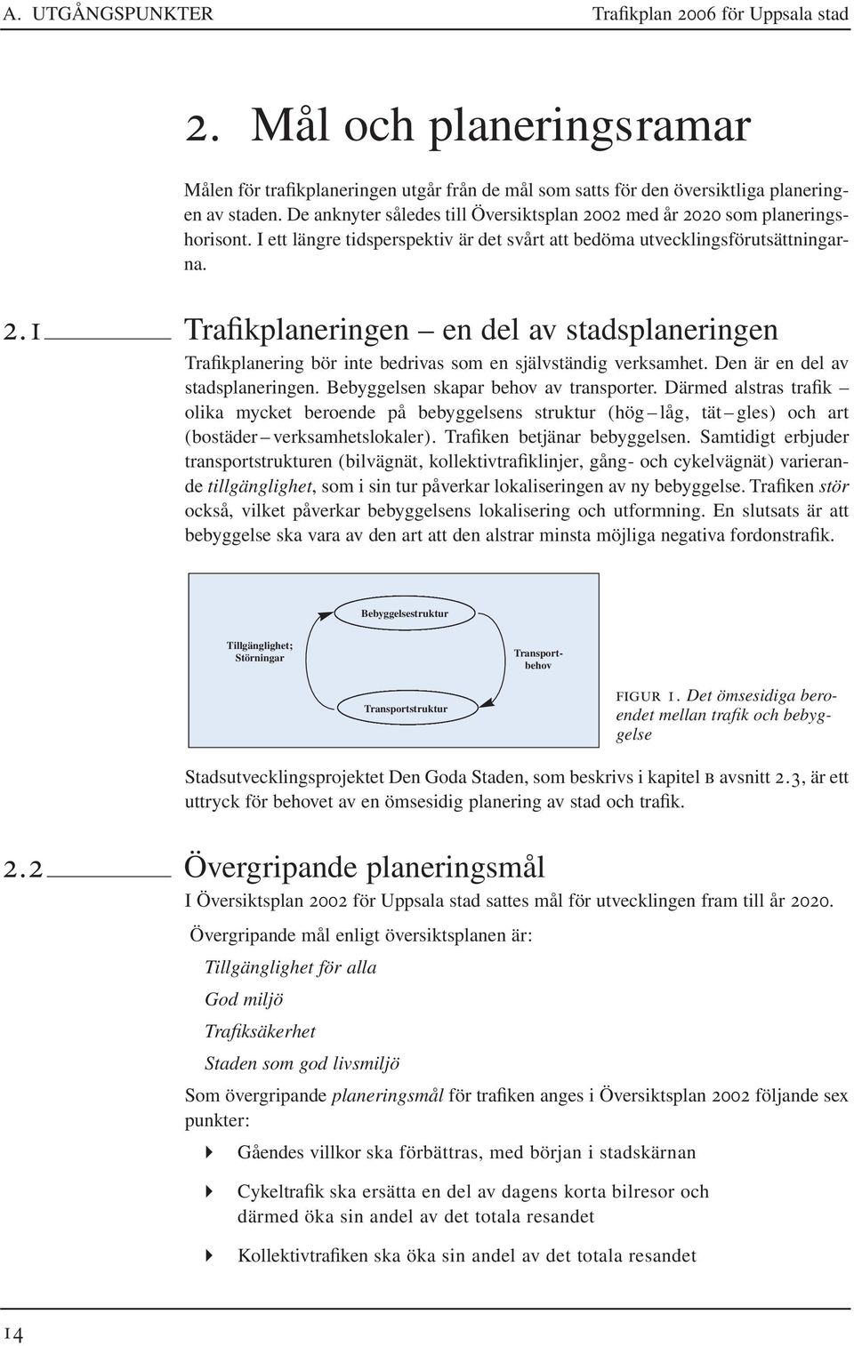 Den är en del av stadsplaneringen. Bebyggelsen skapar behov av transporter.