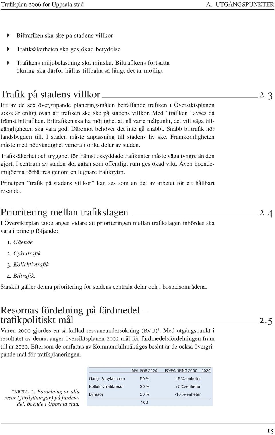 3 Ett av de sex övergripande planeringsmålen beträffande trafiken i Översiktsplanen 2002 är enligt ovan att trafiken ska ske på stadens villkor. Med trafiken avses då främst biltrafiken.