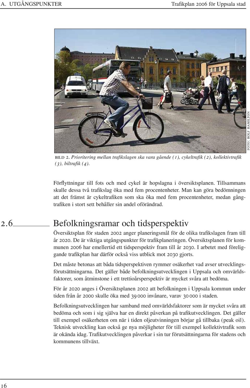 Man kan göra bedömningen att det främst är cykeltrafiken som ska öka med fem procentenheter, medan gångtrafiken i stort sett behåller sin andel oförändrad. 2.