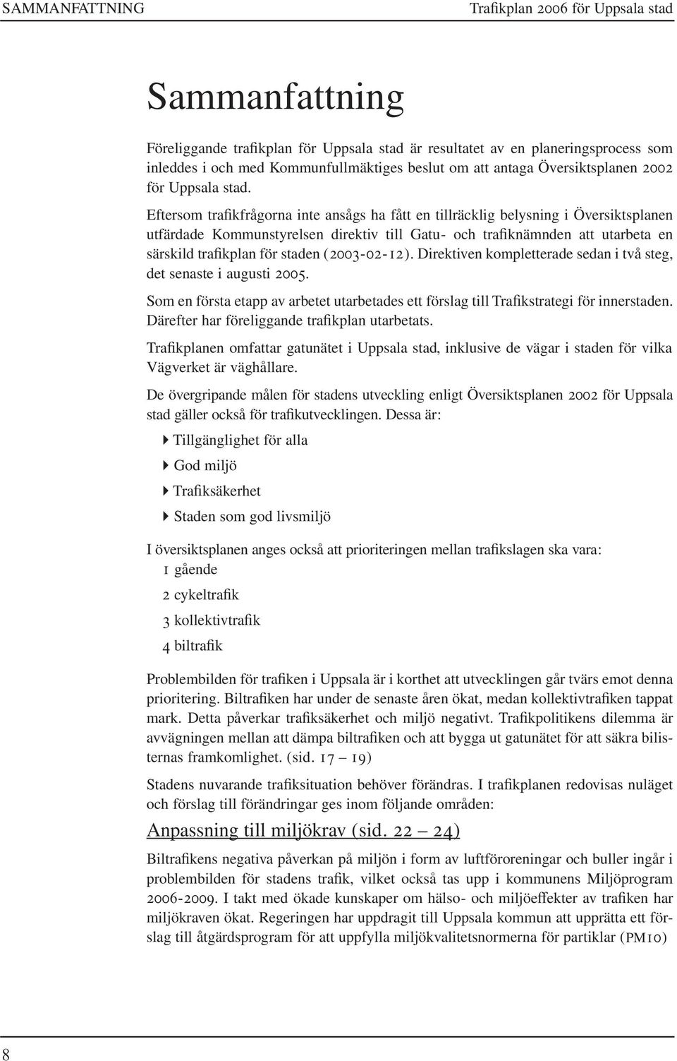 Eftersom trafikfrågorna inte ansågs ha fått en tillräcklig belysning i Översiktsplanen utfärdade Kommunstyrelsen direktiv till Gatu- och trafiknämnden att utarbeta en särskild trafikplan för staden