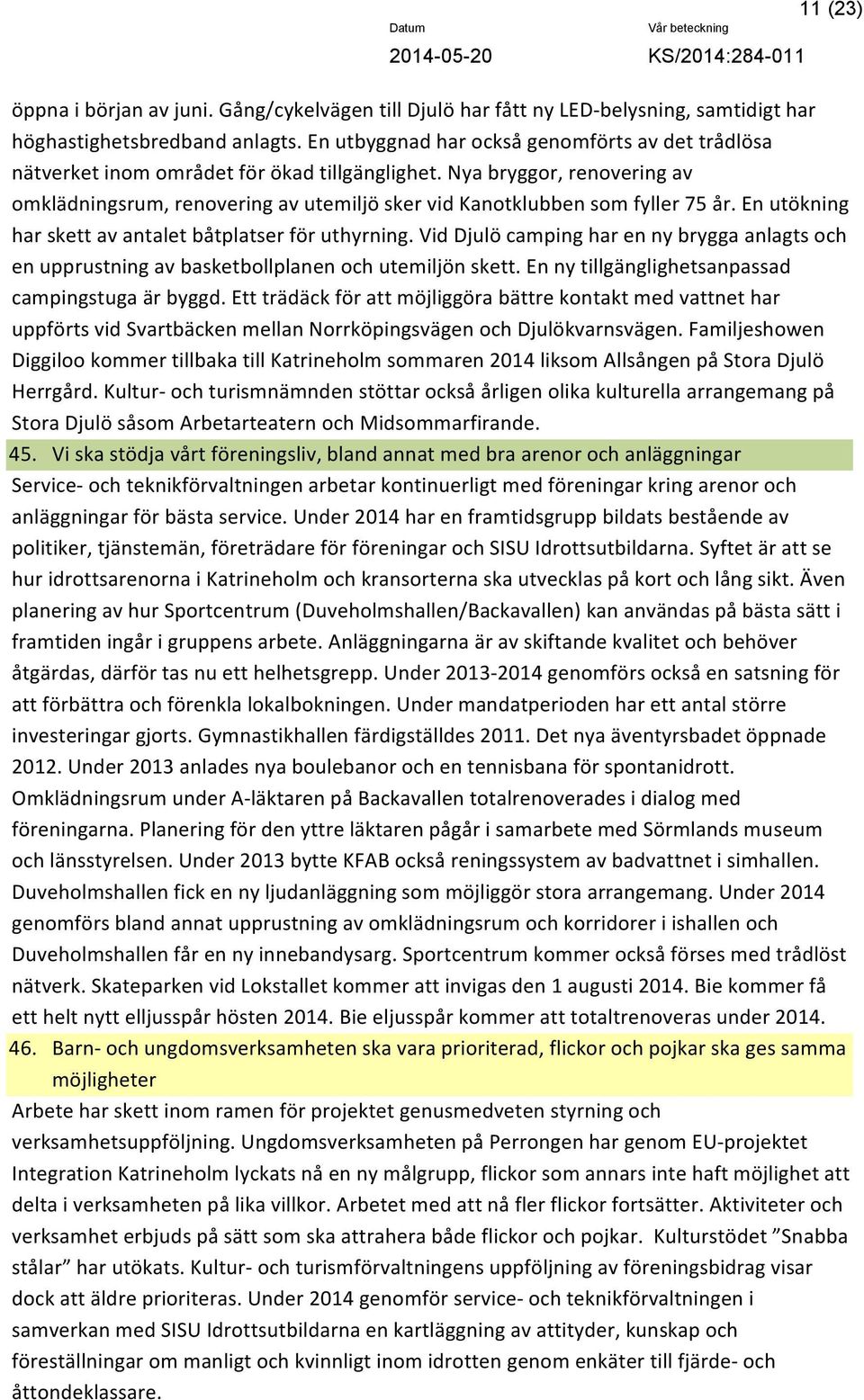 Nya bryggor, renovering av omklädningsrum, renovering av utemiljö sker vid Kanotklubben som fyller 75 år. En utökning har skett av antalet båtplatser för uthyrning.