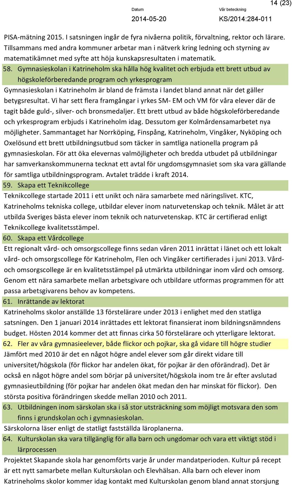 Gymnasieskolan i Katrineholm ska hålla hög kvalitet och erbjuda ett brett utbud av högskoleförberedande program och yrkesprogram Gymnasieskolan i Katrineholm är bland de främsta i landet bland annat