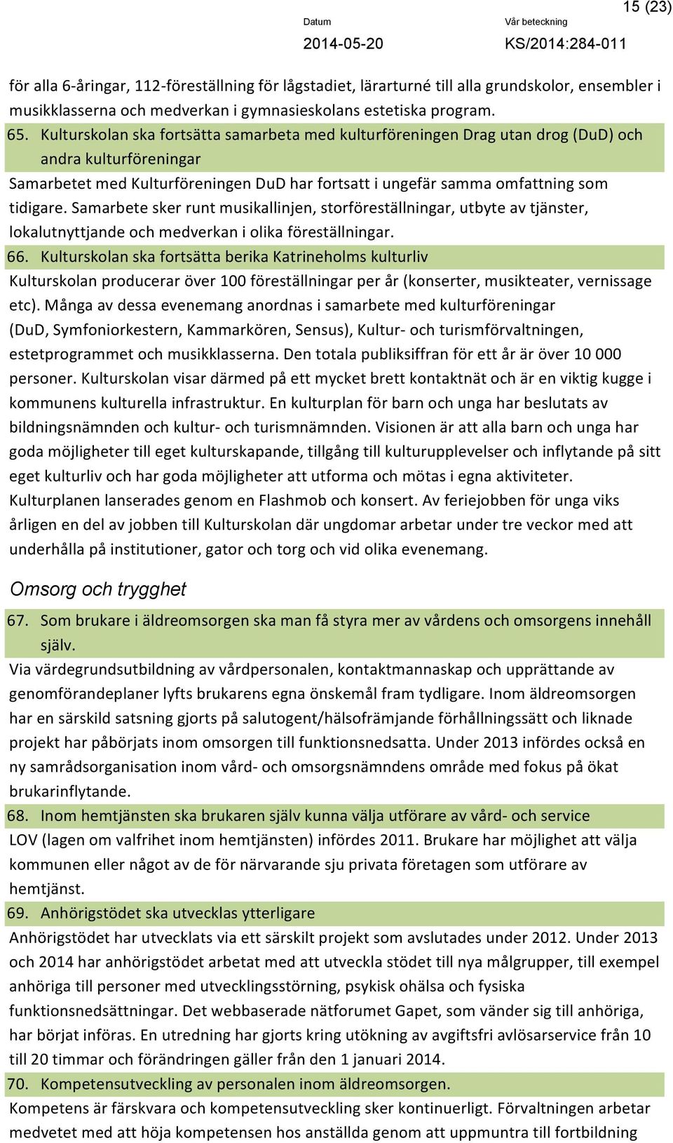 Samarbete sker runt musikallinjen, storföreställningar, utbyte av tjänster, lokalutnyttjande och medverkan i olika föreställningar. 66.