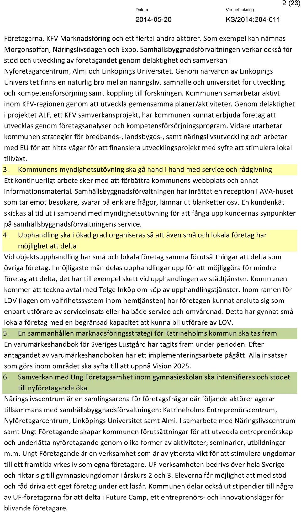 Genom närvaron av Linköpings Universitet finns en naturlig bro mellan näringsliv, samhälle och universitet för utveckling och kompetensförsörjning samt koppling till forskningen.