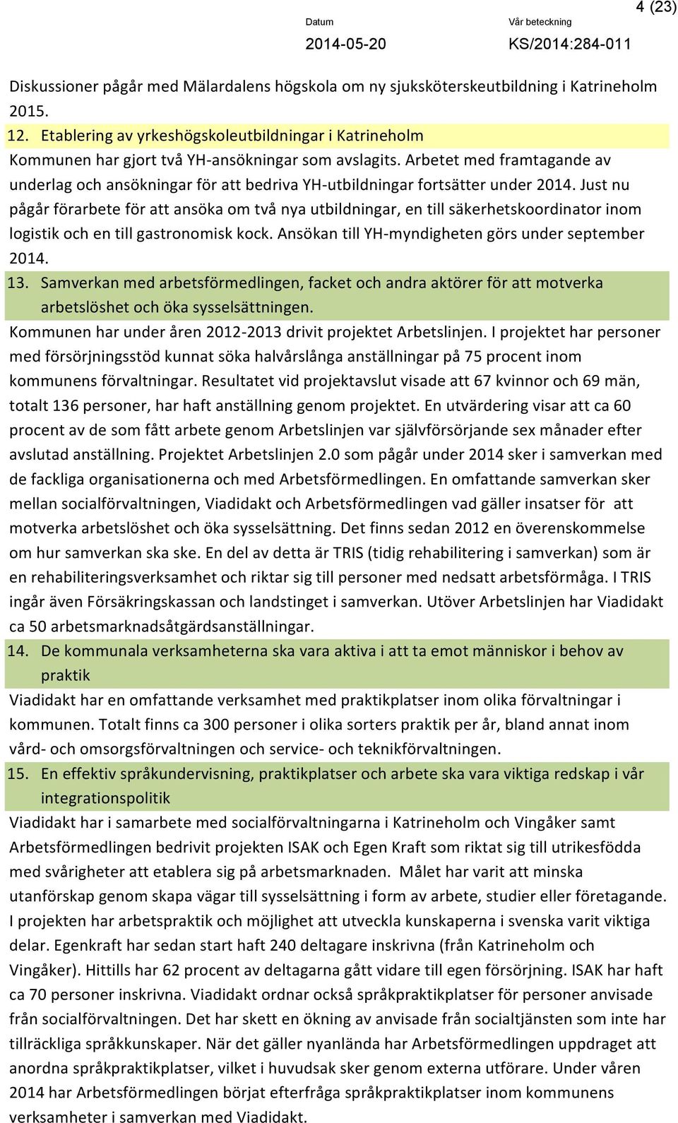 Arbetet med framtagande av underlag och ansökningar för att bedriva YH- utbildningar fortsätter under 2014.