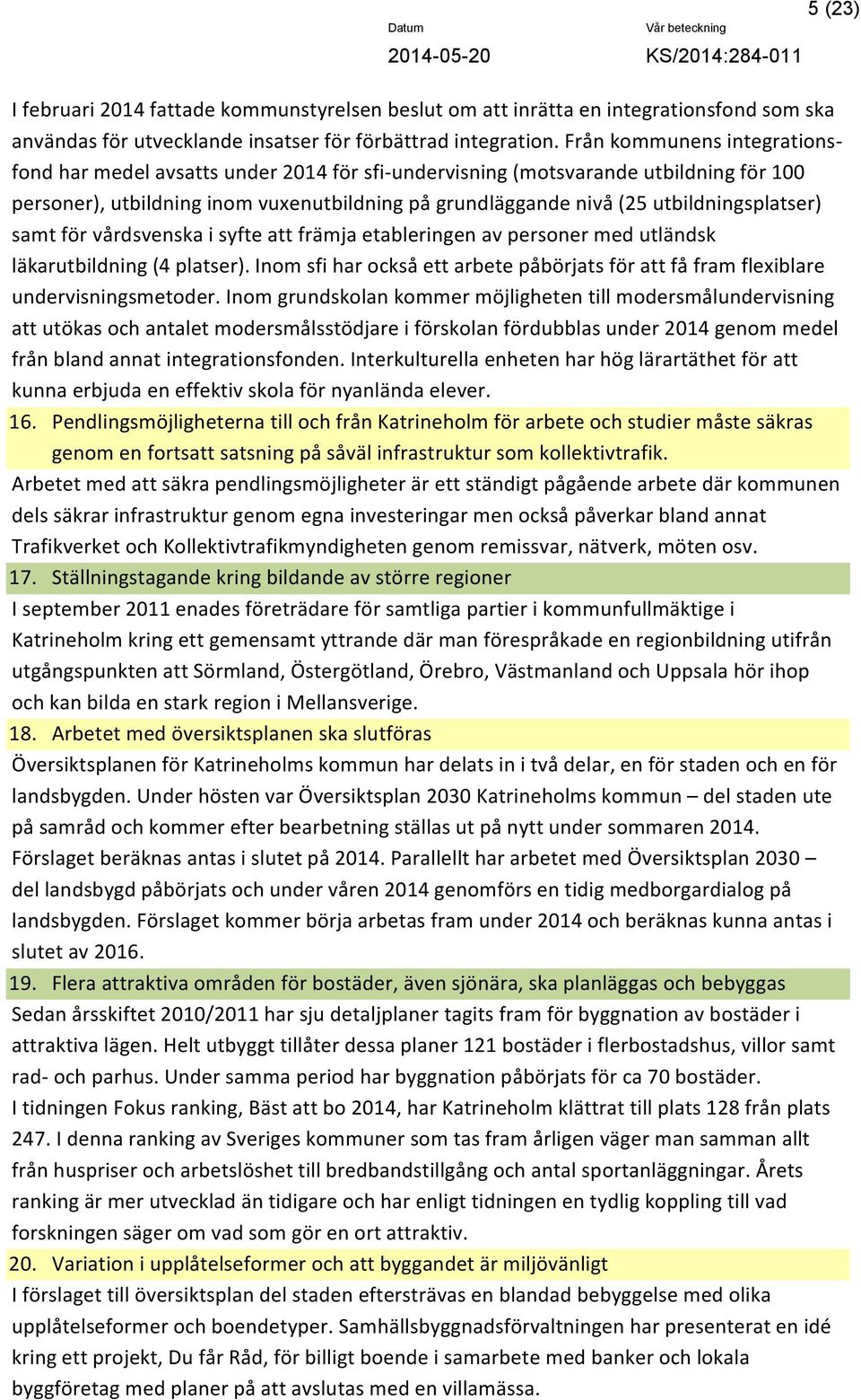 utbildningsplatser) samt för vårdsvenska i syfte att främja etableringen av personer med utländsk läkarutbildning (4 platser).