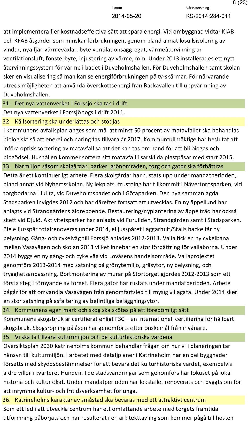 ventilationsluft, fönsterbyte, injustering av värme, mm. Under 2013 installerades ett nytt återvinningssystem för värme i badet i Duveholmshallen.