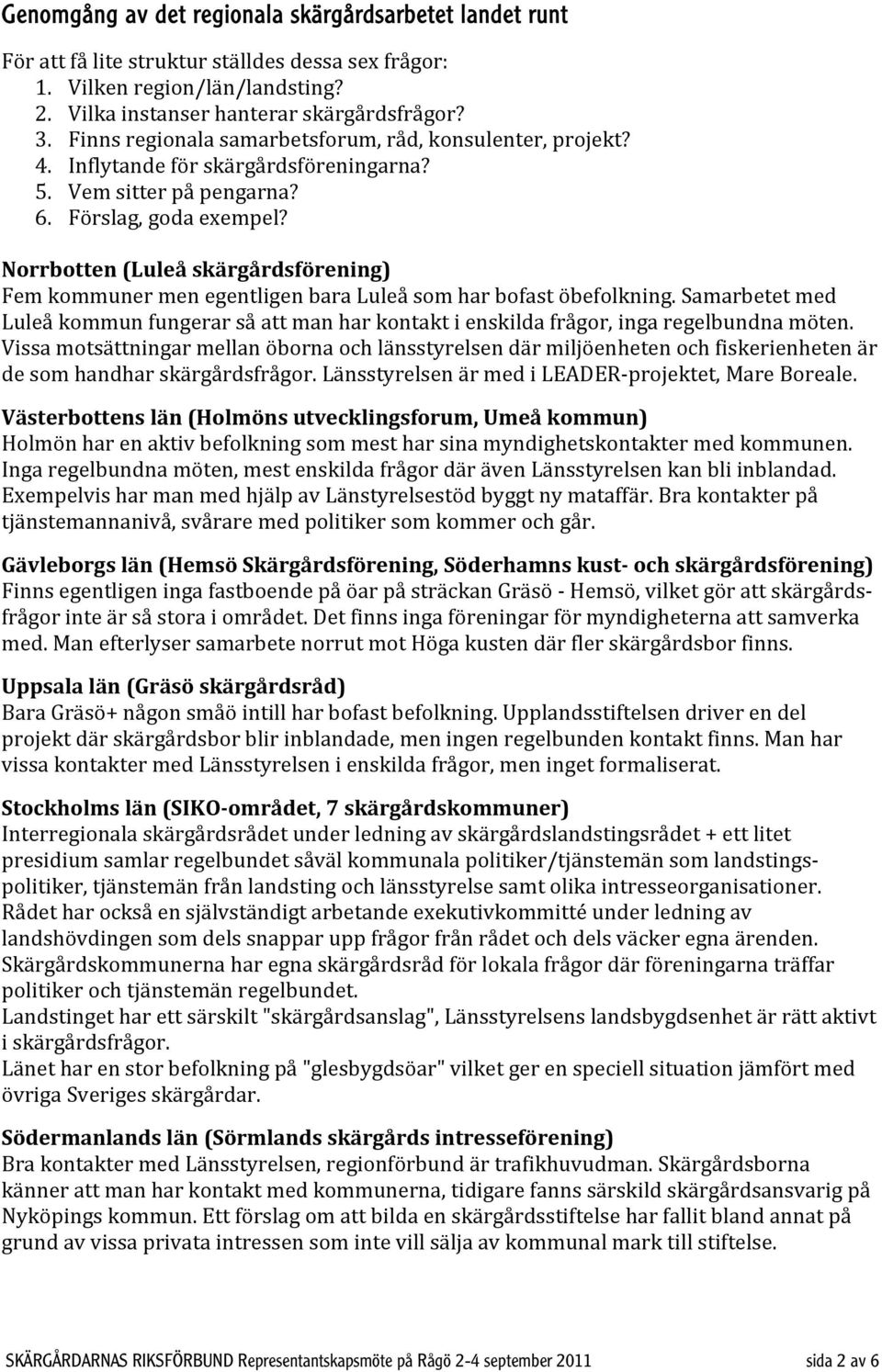 Norrbotten (Luleå skärgårdsförening) Fem kommuner men egentligen bara Luleå som har bofast öbefolkning.