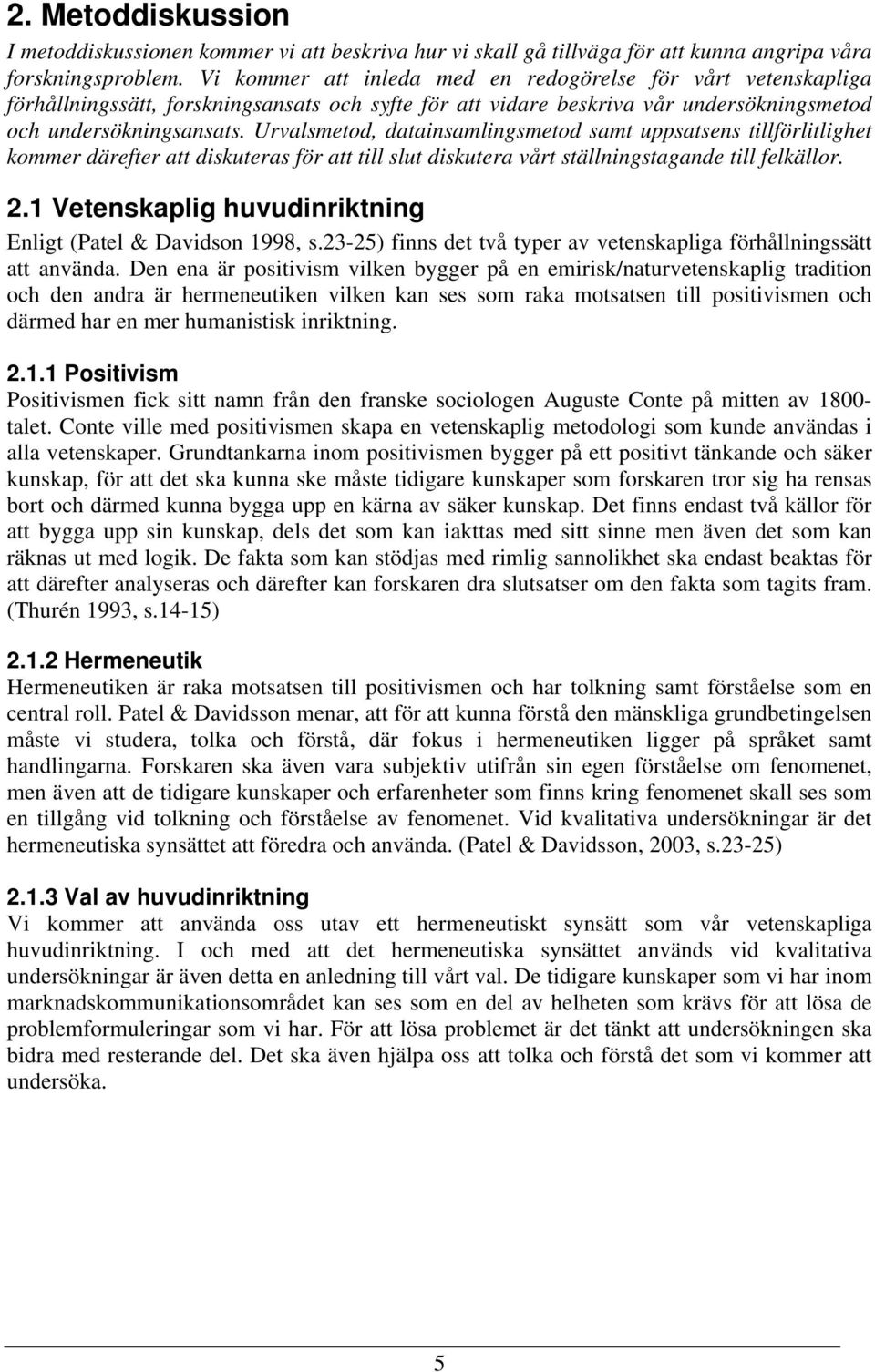 Urvalsmetod, datainsamlingsmetod samt uppsatsens tillförlitlighet kommer därefter att diskuteras för att till slut diskutera vårt ställningstagande till felkällor. 2.