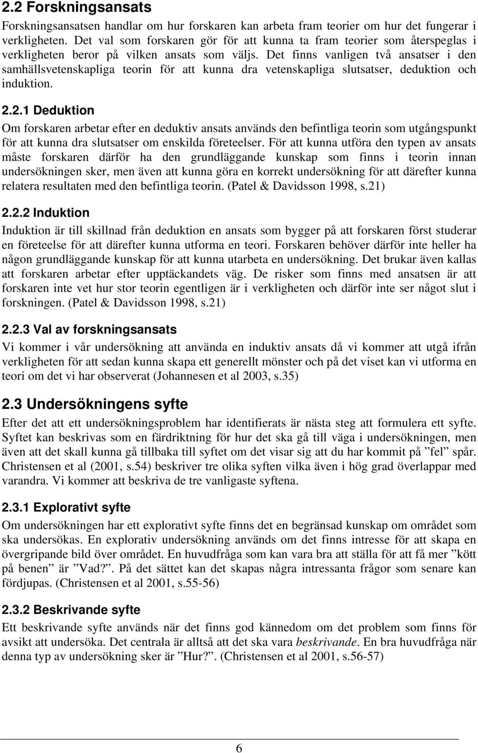 Det finns vanligen två ansatser i den samhällsvetenskapliga teorin för att kunna dra vetenskapliga slutsatser, deduktion och induktion. 2.