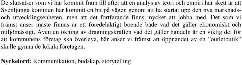 Det som vi främst anser måste finnas är ett föredelaktigt boende både vad det gäller ekonomiskt och miljömässigt.