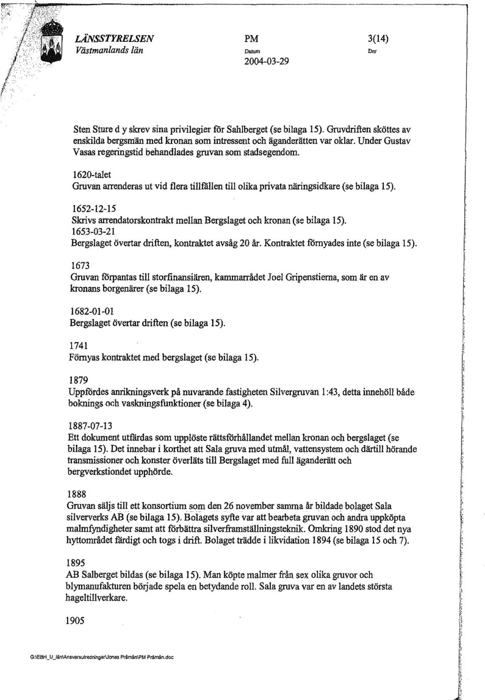 1620-talet Gruvan arrenderas ut vid flera tillfillien till olika privata näringsidkare (se bilaga 15). 1652-12-15 Skrivs arrendatorskontrakt mellan Bergslaget och kronan (se bilaga 15).