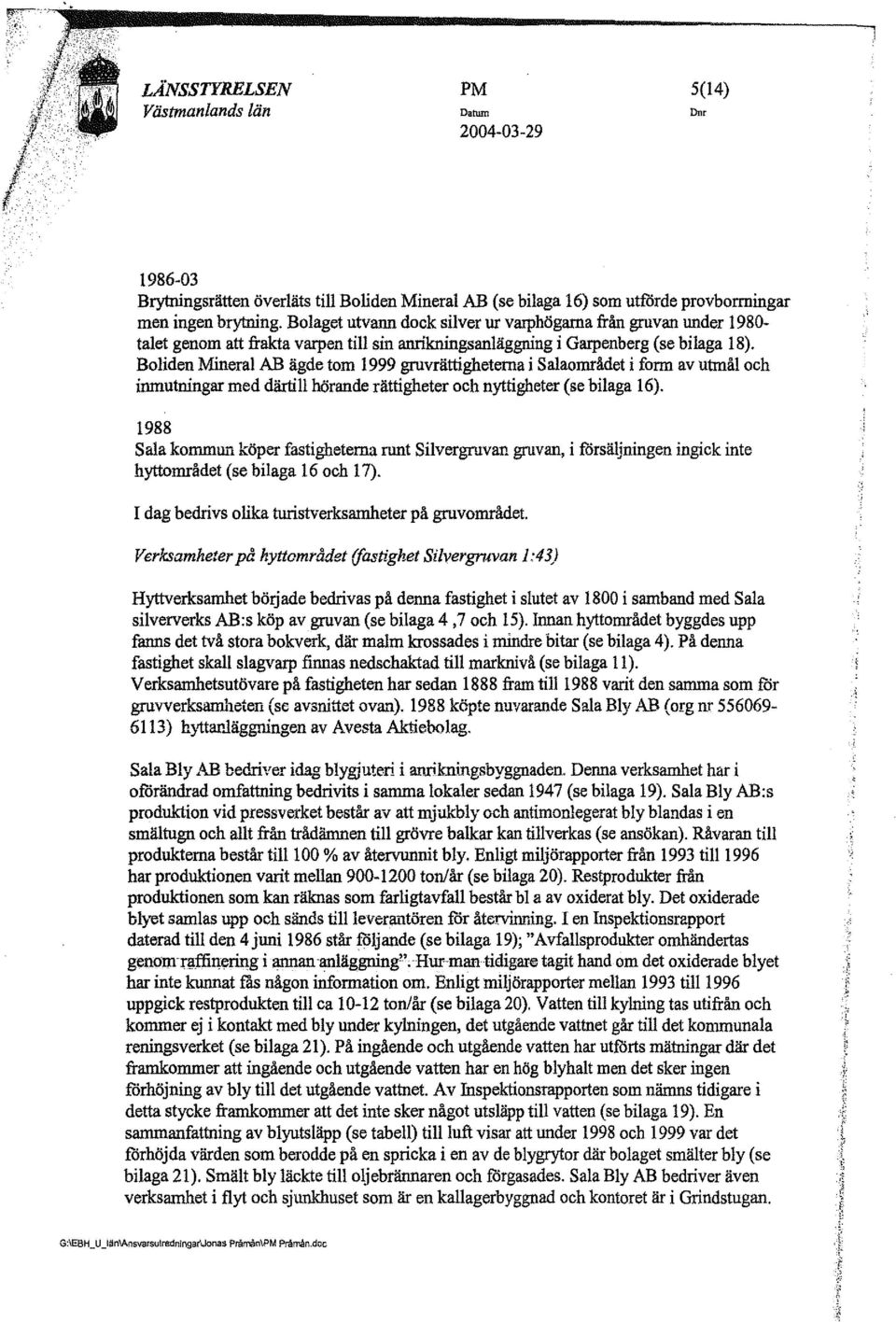 Boliden Mineral AB ägde tom 1999 grovrättigheterna i salaområdet i form av utmål och inmutningar med därtill hörande rättigheter och nyttigheter (se bilaga 16).