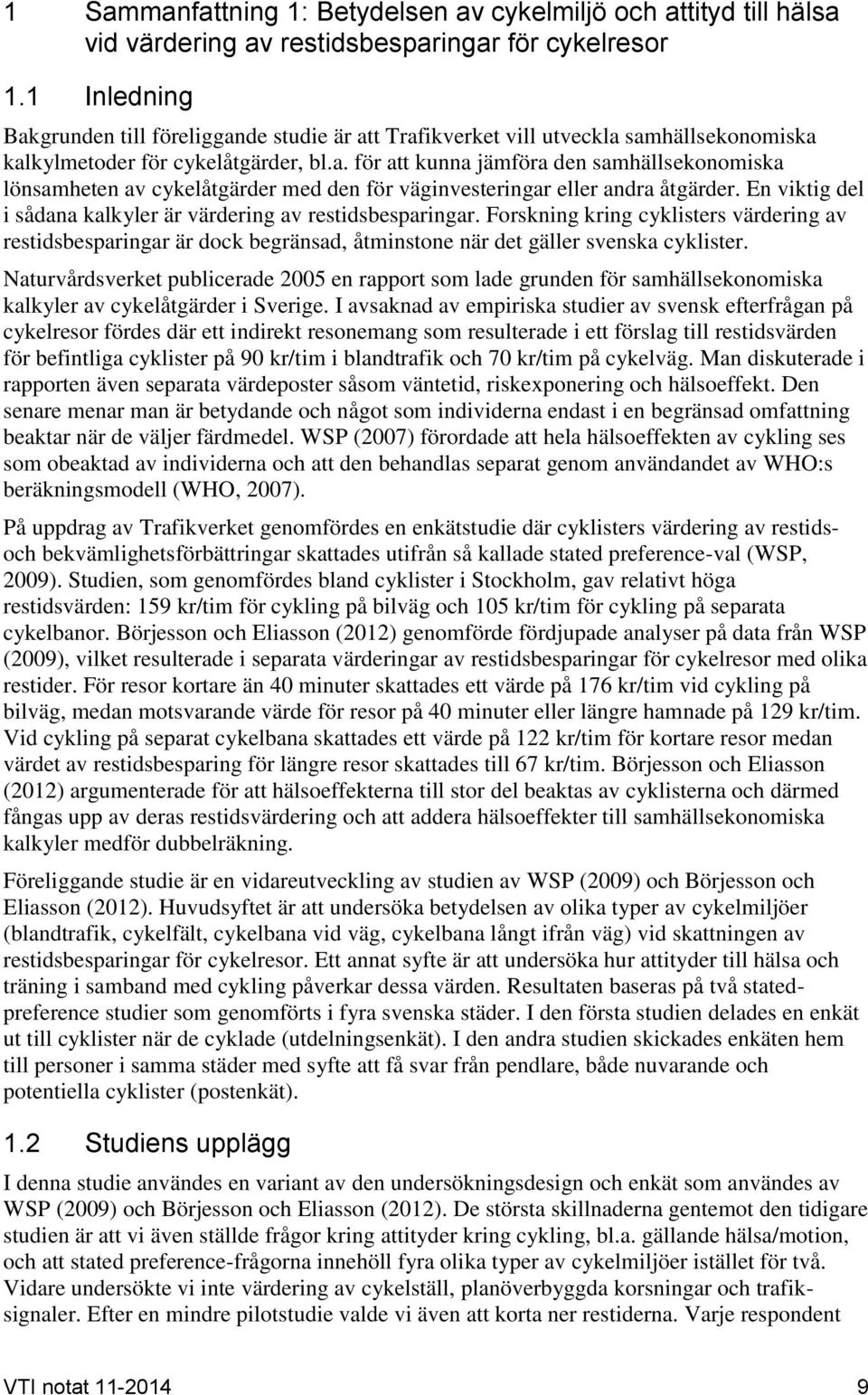 En viktig del i sådana kalkyler är värdering av restidsbesparingar. Forskning kring cyklisters värdering av restidsbesparingar är dock begränsad, åtminstone när det gäller svenska cyklister.