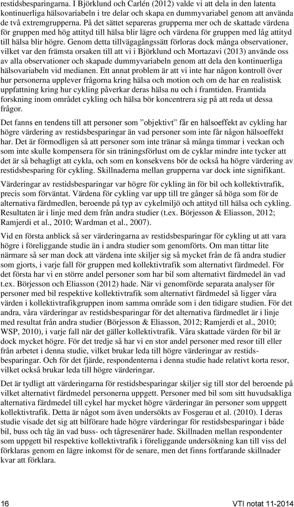 Genom detta tillvägagångssätt förloras dock många observationer, vilket var den främsta orsaken till att vi i Björklund och Mortazavi (2013) använde oss av alla observationer och skapade