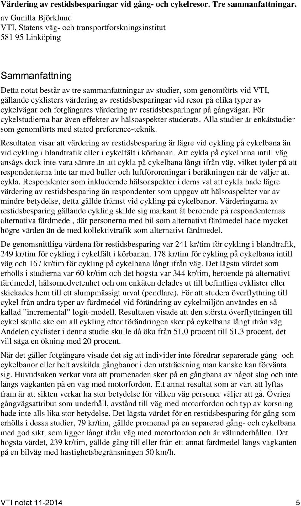 cyklisters värdering av restidsbesparingar vid resor på olika typer av cykelvägar och fotgängares värdering av restidsbesparingar på gångvägar.