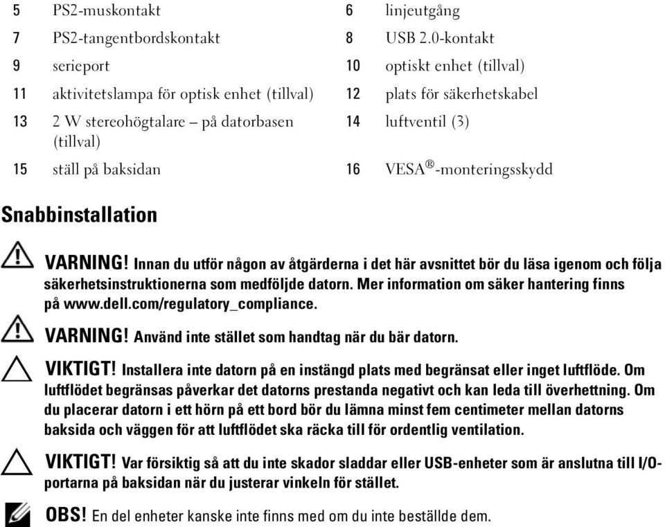 baksidan 16 VESA -monteringsskydd Snabbinstallation VARNING! Innan du utför någon av åtgärderna i det här avsnittet bör du läsa igenom och följa säkerhetsinstruktionerna som medföljde datorn.