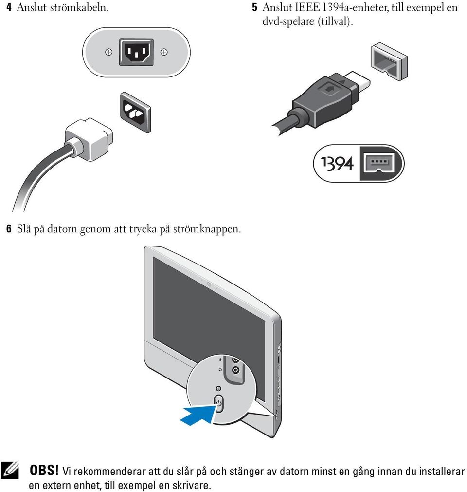 6 Slå på datorn genom att trycka på strömknappen. OBS!