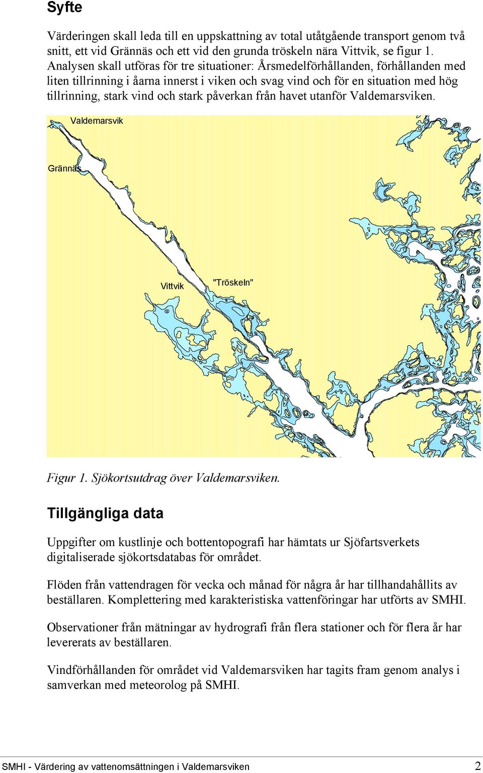 stark påverkan från havet utanför Valdemarsviken. Valdemarsvik Grännäs Vittvik "Tröskeln" Figur 1. Sjökortsutdrag över Valdemarsviken.