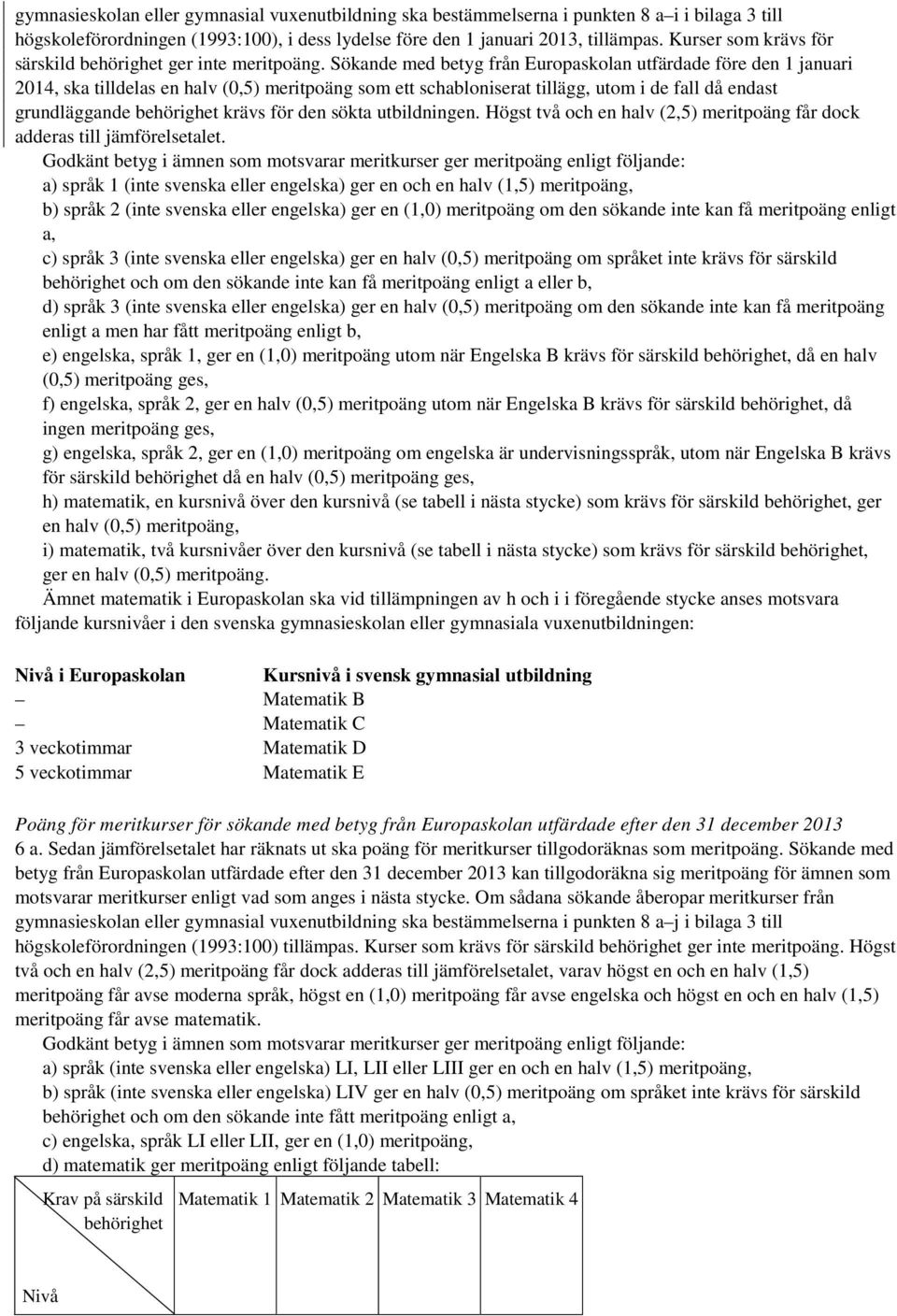 Sökande med betyg från Europaskolan utfärdade före den 1 januari 2014, ska tilldelas en halv (0,5) meritpoäng som ett schabloniserat tillägg, utom i de fall då endast grundläggande behörighet krävs