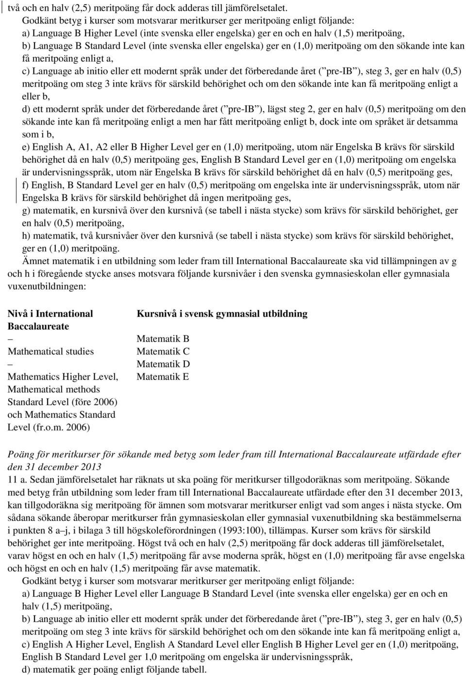 Level (inte svenska eller engelska) ger en (1,0) meritpoäng om den sökande inte kan få meritpoäng enligt a, c) Language ab initio eller ett modernt språk under det förberedande året ( pre-ib ), steg