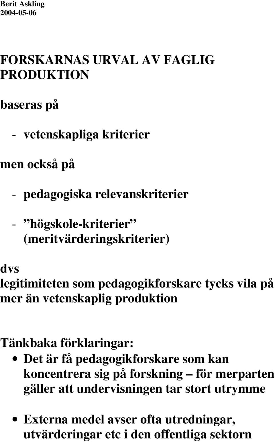 vetenskaplig produktion Tänkbaka förklaringar: Det är få pedagogikforskare som kan koncentrera sig på forskning för