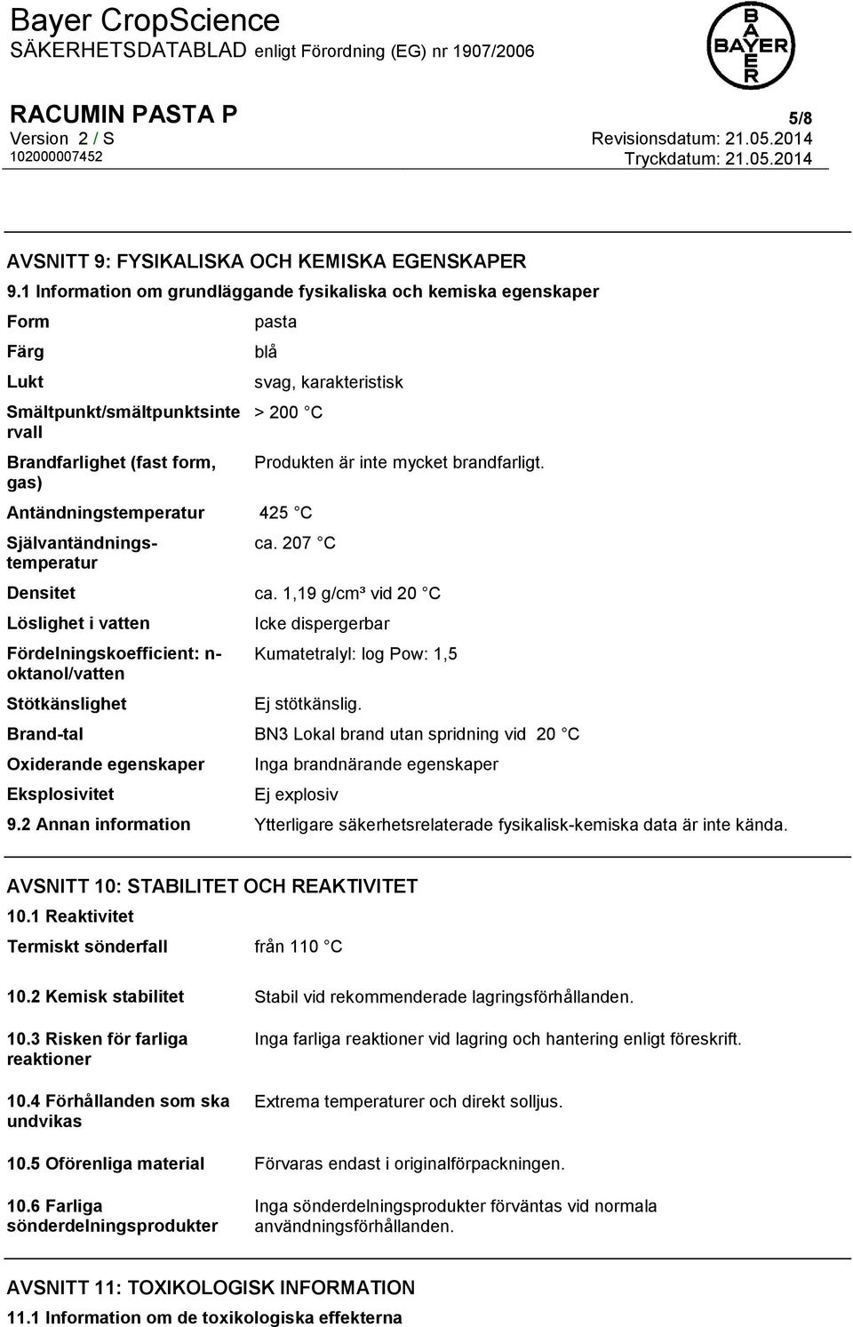 Antändningstemperatur 425 C Självantändningstemperatur Produkten är inte mycket brandfarligt. ca. 207 C Densitet ca.