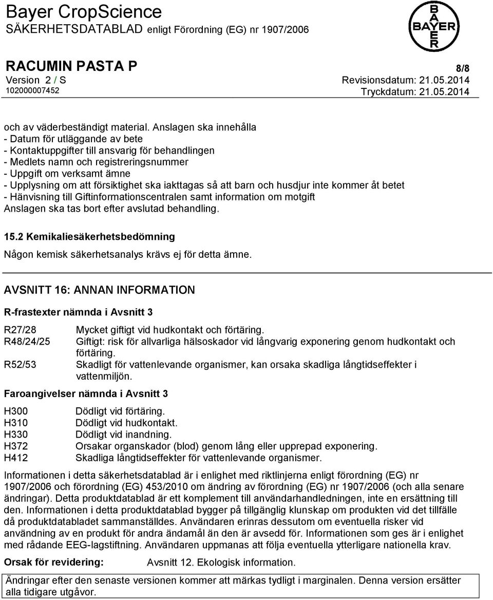 försiktighet ska iakttagas så att barn och husdjur inte kommer åt betet - Hänvisning till Giftinformationscentralen samt information om motgift Anslagen ska tas bort efter avslutad behandling. 15.