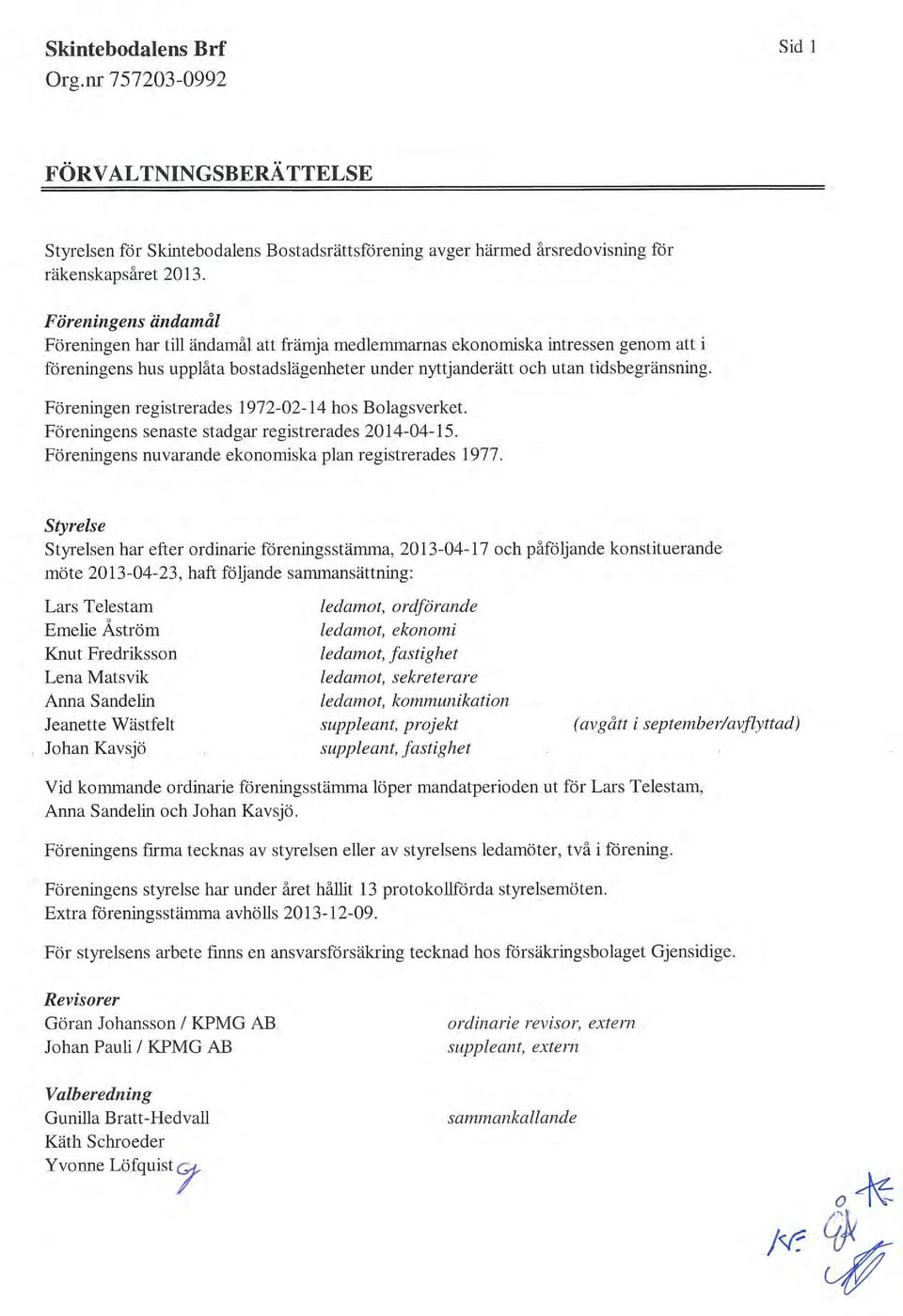 Föreningen registrerades 1972-02-14 hos Bolagsverket. Föreningens senaste stadgar registrerades 2014-04-15. Föreningens nuvarande ekonomiska plan registrerades 1977.