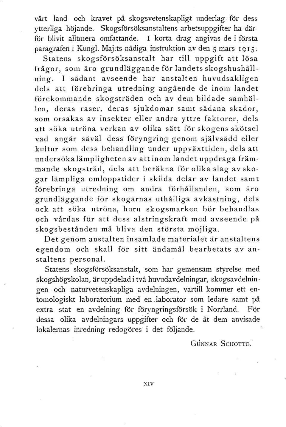 Maj:ts nådiga instruktion av den 5 mars 1915: Statens skogsförsöksanstalt har till uppgift att lösa frågor, som äro grundläggande för landets skogshushållning.