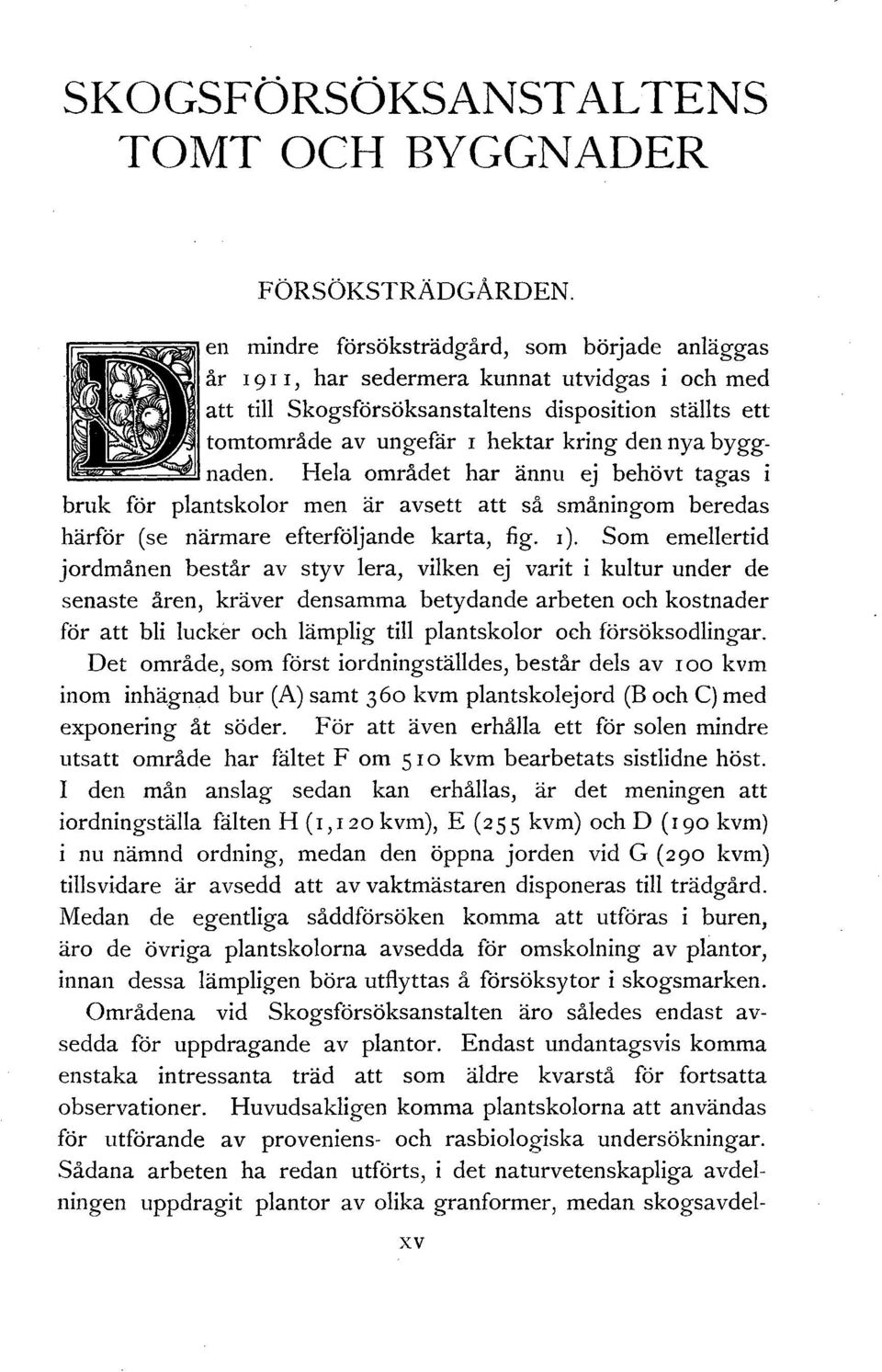 nya bygg ~~~~ naden. Hela området har ännu ej behövt tagas i bruk för plantskolor men är avsett att så småningom beredas härför (se närmare efterföljande karta, fig. 1 ).