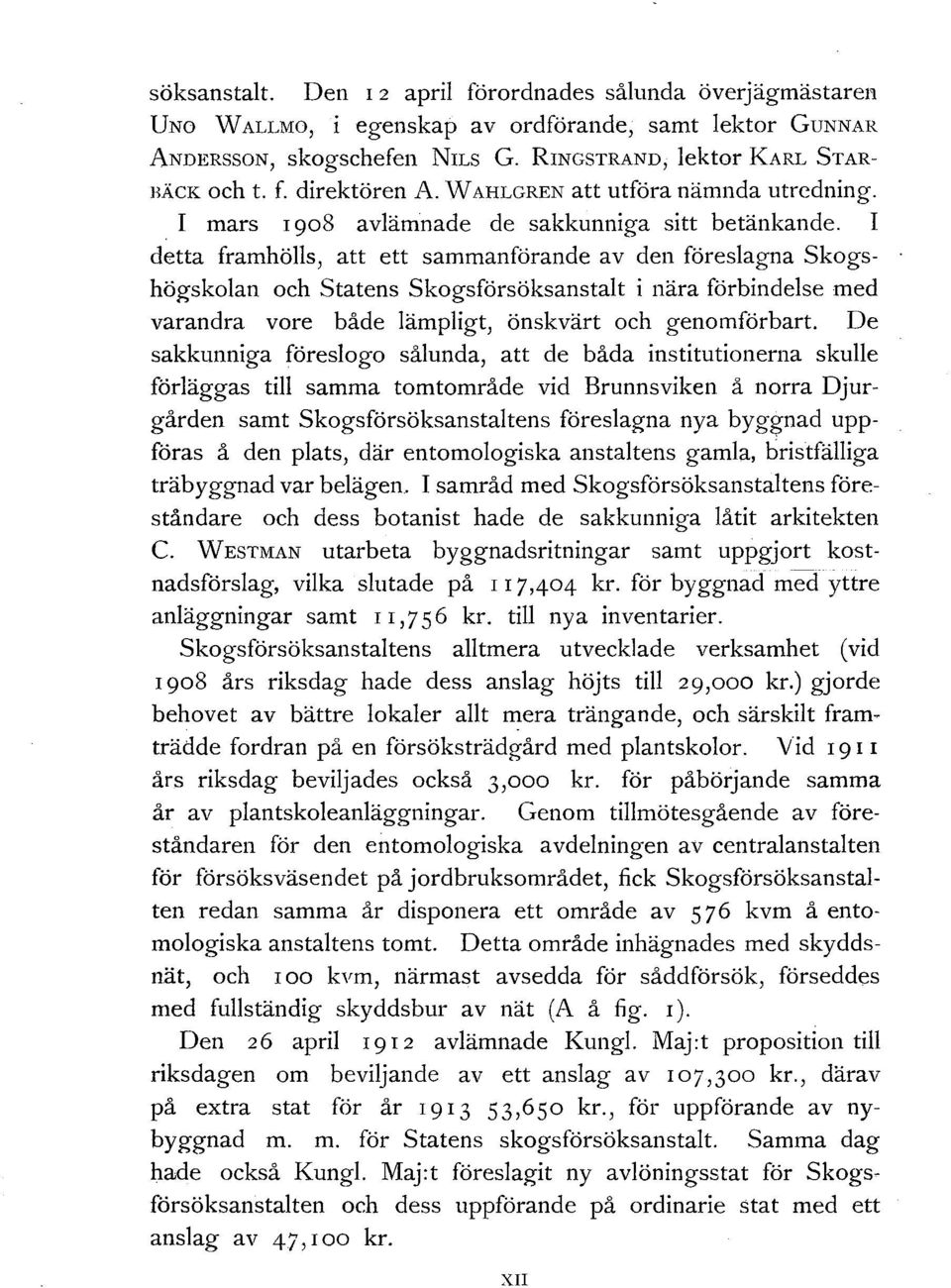 I detta framhölls, att ett sammanförande av den föreslagna skogshögskolan och Statens skogsförsöksanstalt i nära förbindelse med varandra vore både lämpligt, önskvärt och genomförbart.