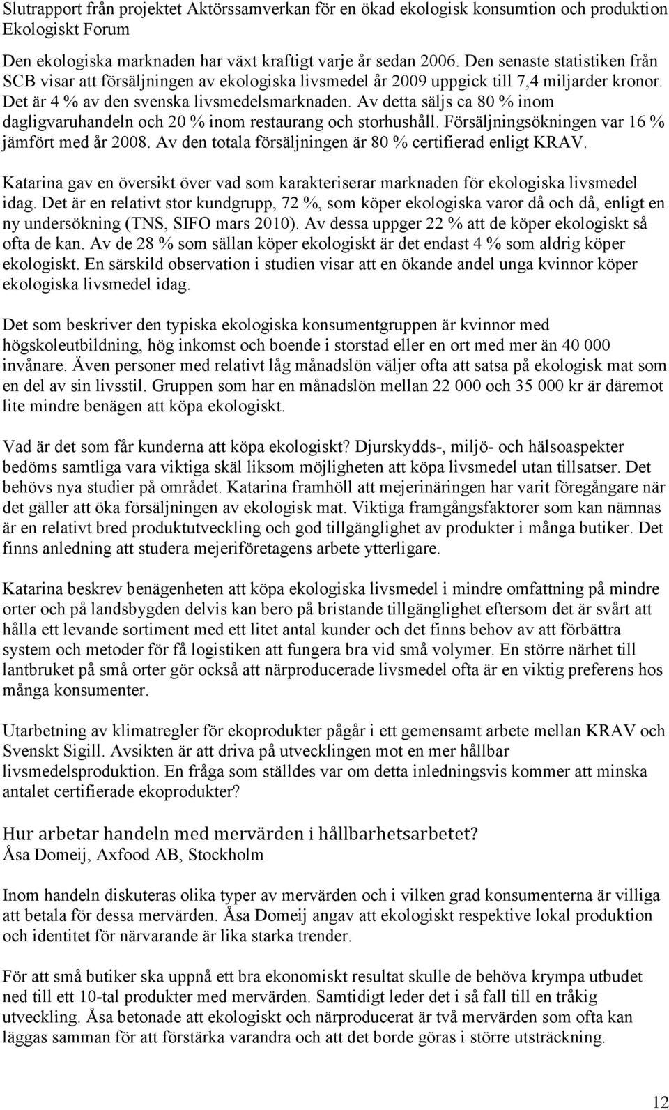 Av den totala försäljningen är 80 % certifierad enligt KRAV. Katarina gav en översikt över vad som karakteriserar marknaden för ekologiska livsmedel idag.