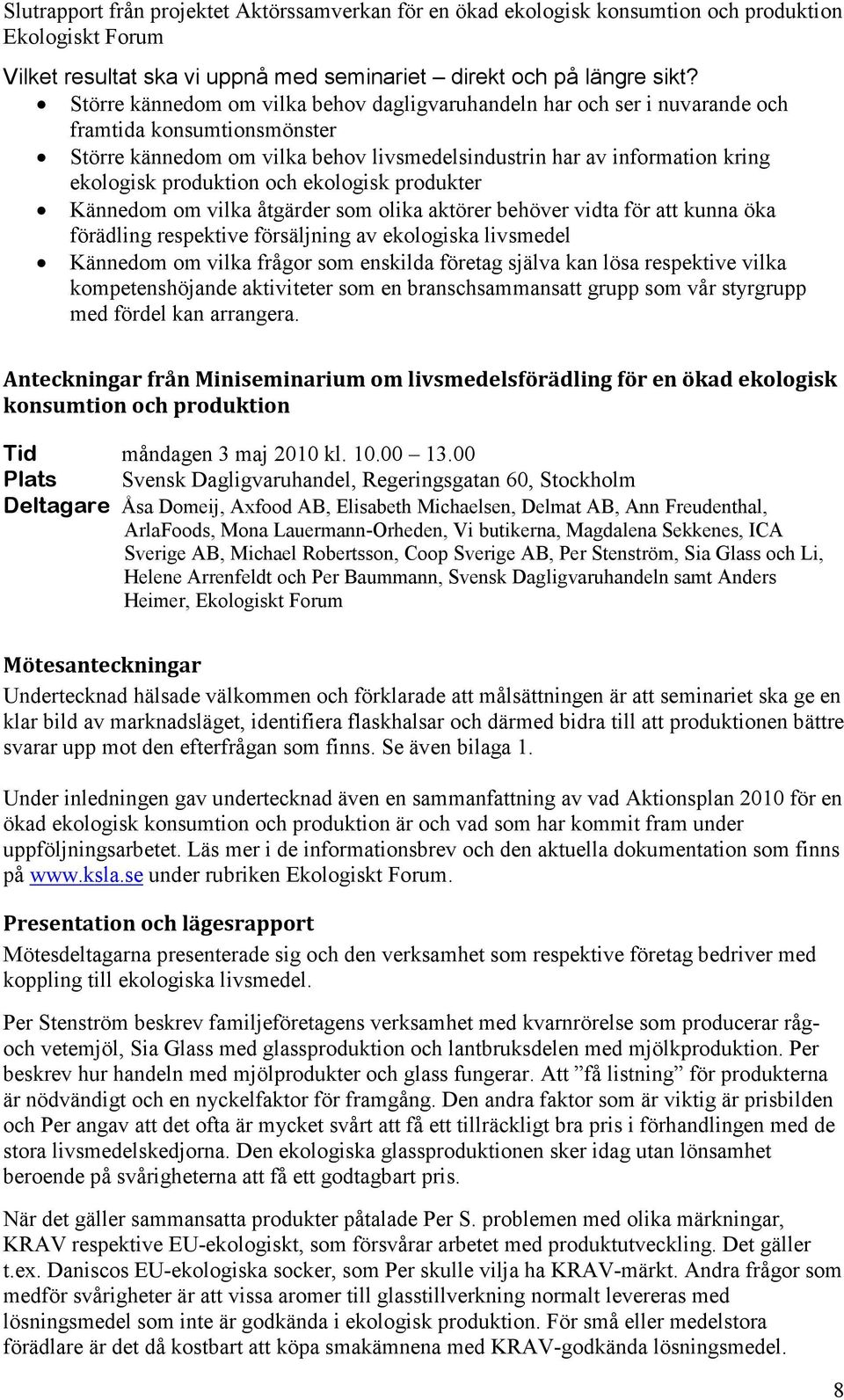 produktion och ekologisk produkter Kännedom om vilka åtgärder som olika aktörer behöver vidta för att kunna öka förädling respektive försäljning av ekologiska livsmedel Kännedom om vilka frågor som