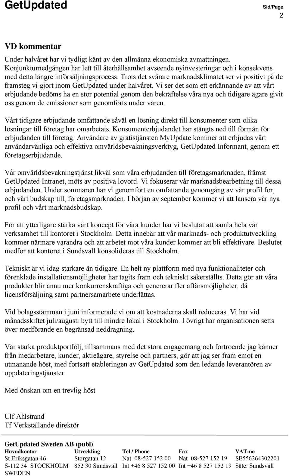 Trots det svårare marknadsklimatet ser vi positivt på de framsteg vi gjort inom GetUpdated under halvåret.