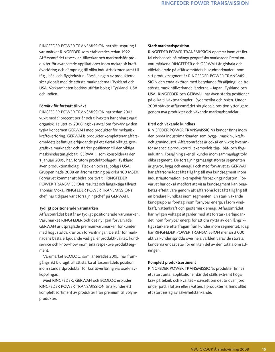 flygindustrin. Försäljningen av produkterna sker globalt med de största marknaderna i Tyskland och USA. Verksamheten bedrivs utifrån bolag i Tyskland, USA och Indien.