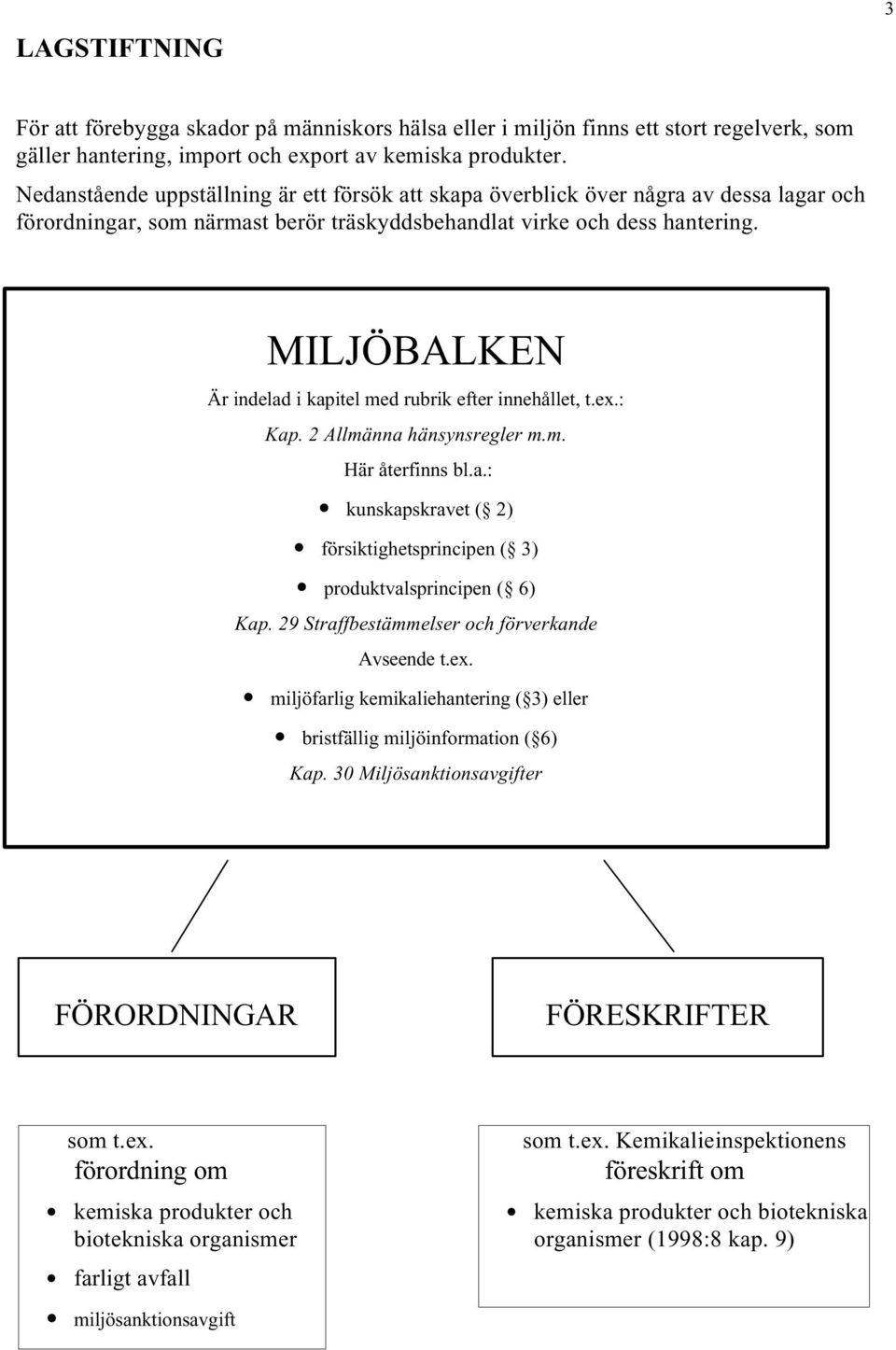 MILJÖBALKEN Är indelad i kapitel med rubrik efter innehållet, t.ex.: Kap. 2 Allmänna hänsynsregler m.m. Här återfinns bl.a.: kunskapskravet ( 2) försiktighetsprincipen ( 3) produktvalsprincipen ( 6) Kap.