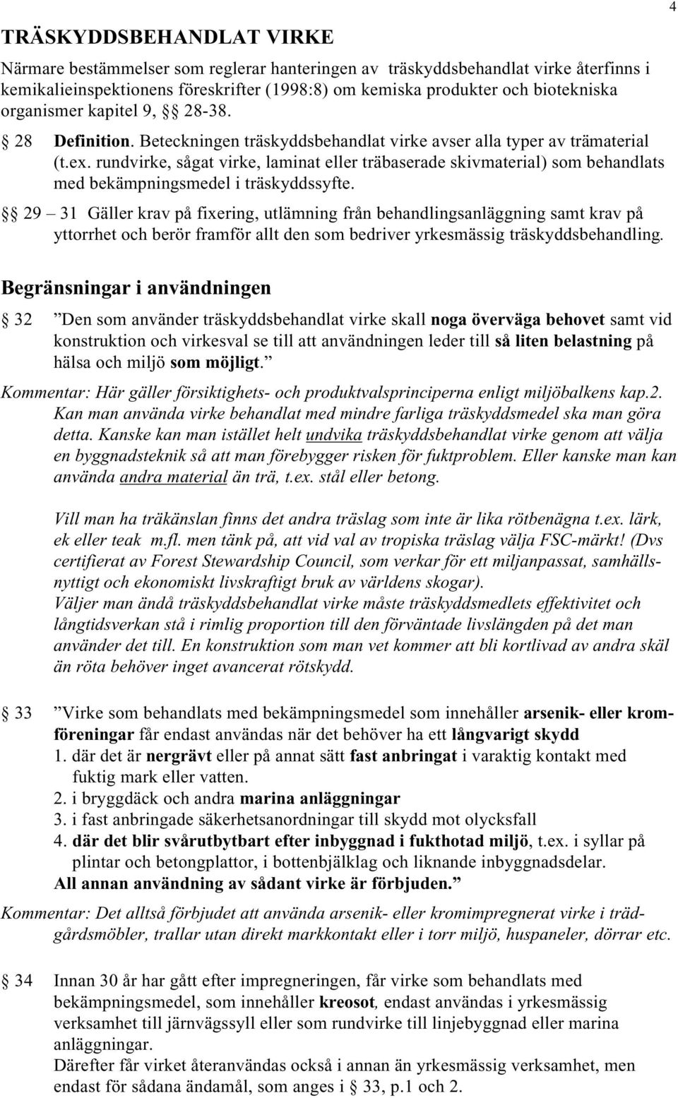 rundvirke, sågat virke, laminat eller träbaserade skivmaterial) som behandlats med bekämpningsmedel i träskyddssyfte.