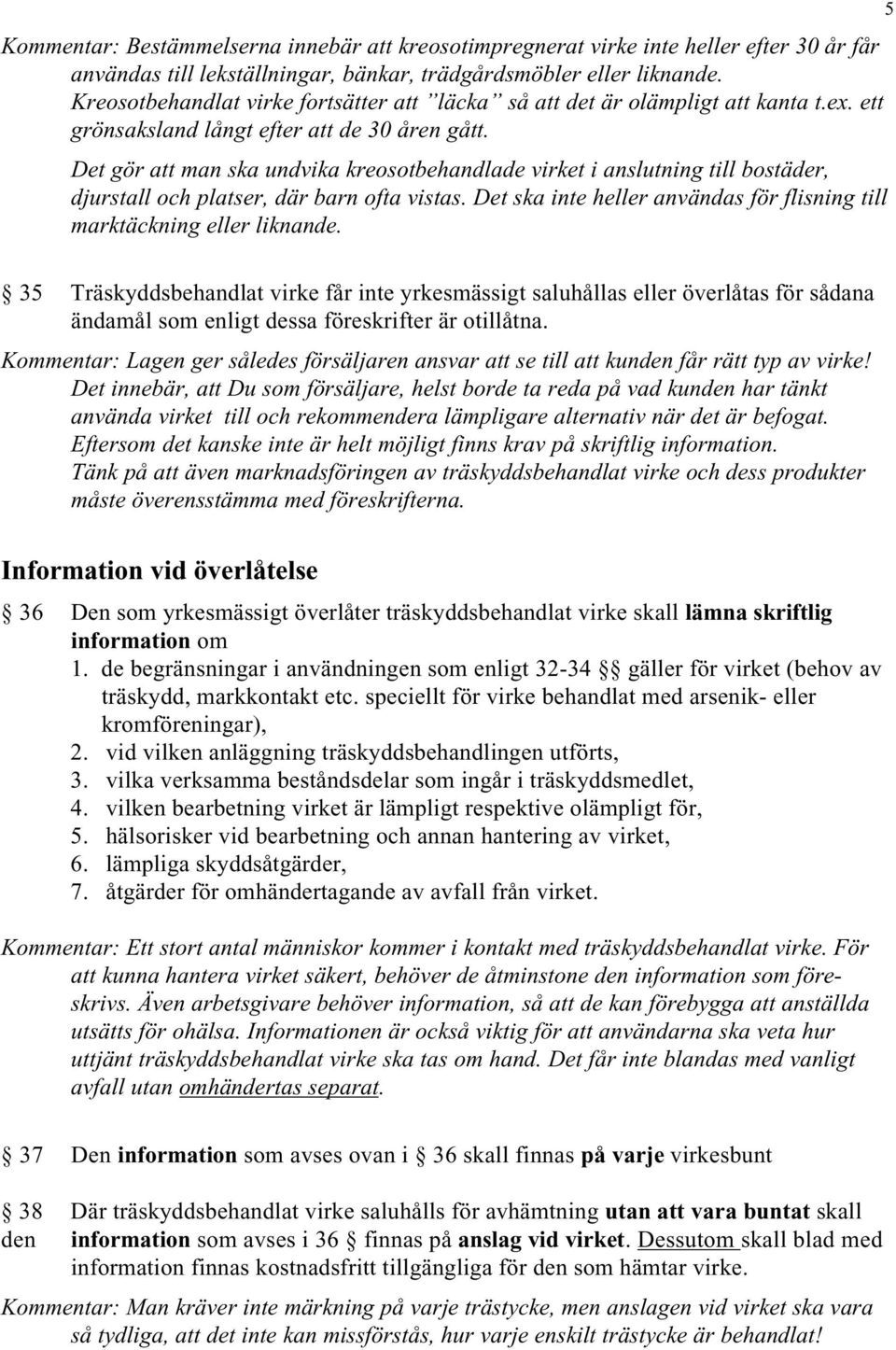 Det gör att man ska undvika kreosotbehandlade virket i anslutning till bostäder, djurstall och platser, där barn ofta vistas.