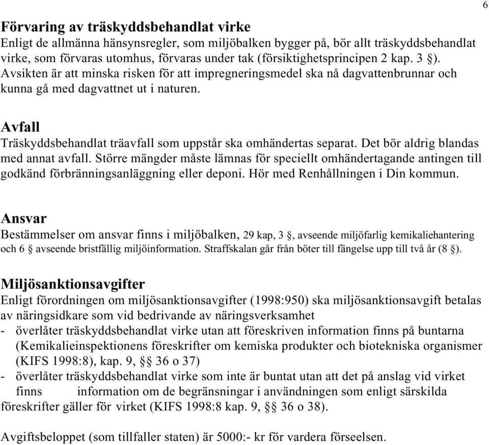 6 Avfall Träskyddsbehandlat träavfall som uppstår ska omhändertas separat. Det bör aldrig blandas med annat avfall.