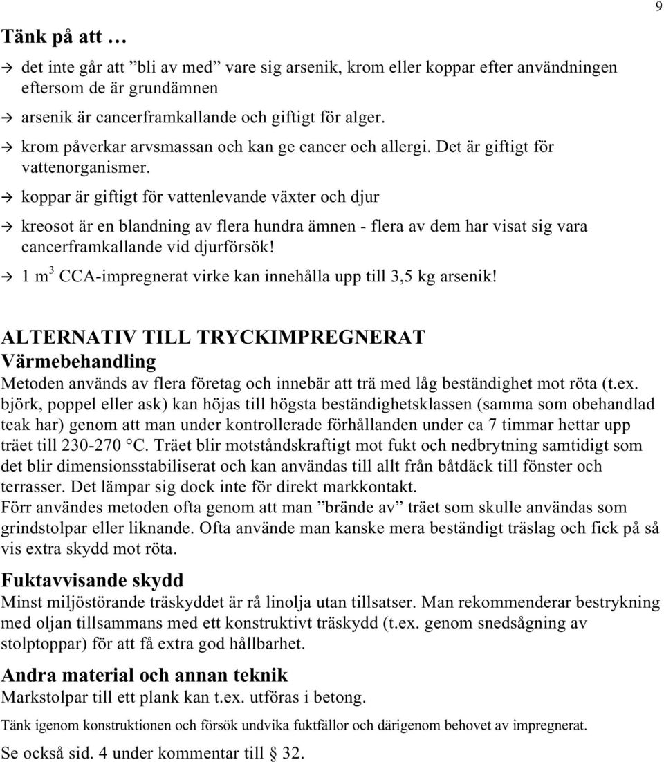 kreosot är en blandning av flera hundra ämnen - flera av dem har visat sig vara cancerframkallande vid djurförsök!! 1 m 3 CCA-impregnerat virke kan innehålla upp till 3,5 kg arsenik!