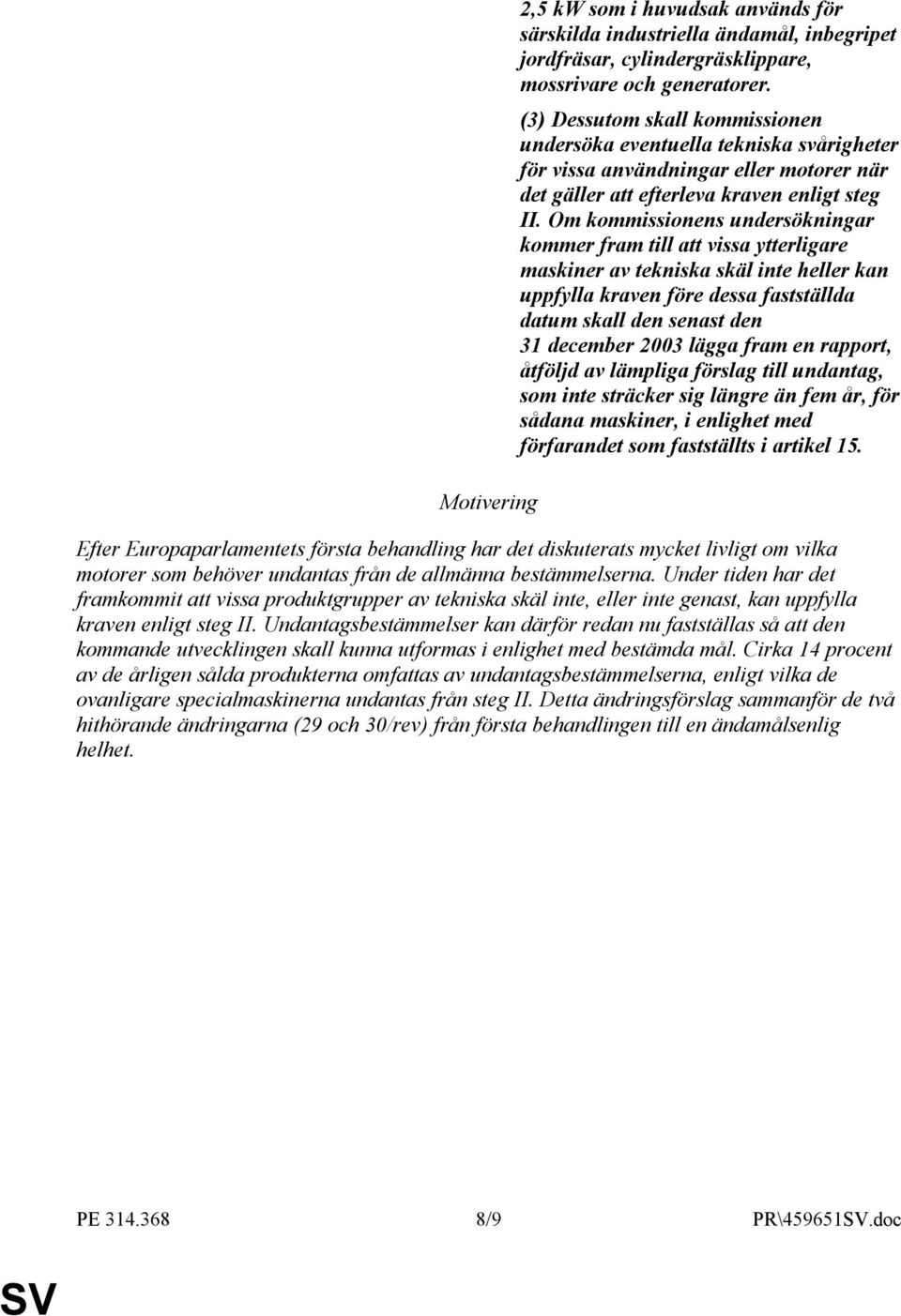 Om kommissionens undersökningar kommer fram till att vissa ytterligare maskiner av tekniska skäl inte heller kan uppfylla kraven före dessa fastställda datum skall den senast den 31 december 2003